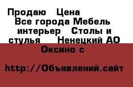 Продаю › Цена ­ 500 000 - Все города Мебель, интерьер » Столы и стулья   . Ненецкий АО,Оксино с.